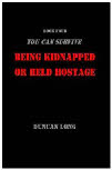 Read Free ebook You Can Survive Kidnapping or hostage crisis free ebook PDF manuals including the free ebooks: Never Go Thirsty, Never Go Hungry, Survive Terrorist Nukes, Survive a Dirty Bomb, Surive Chemical Weapons, Survive Biological Weapon
