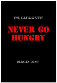 Cover for You Can Survive Book Two Never Go Hungry - print and free ebook PDF manuals including the free ebooks: Never Go Thirsty, Never Go Hungry, Survive Terrorist Nukes, Survive a Dirty Bomb, Survive Chemical Weapons, Survive Biological Weapon